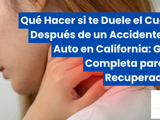Qué Hacer si te Duele el Cuello Después de un Accidente de Auto en California: Guía Completa para tu Recuperación