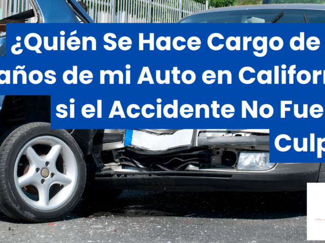 ¿Quién Se Hace Cargo de los Daños de mi Auto en California si el Accidente No Fue mi Culpa?