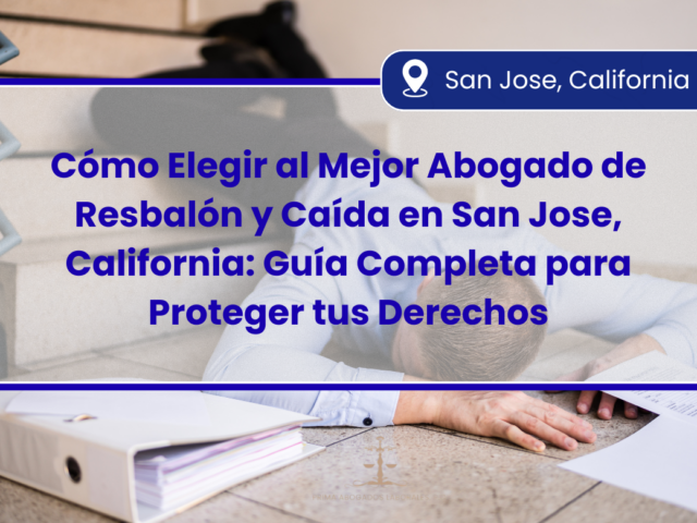 Cómo Elegir al Mejor Abogado de Resbalón y Caída en San Jose, California: Guía Completa para Proteger tus Derechos