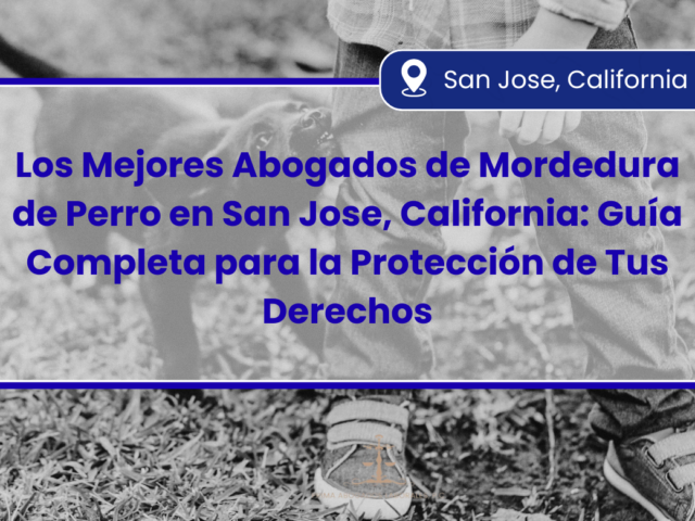 Los Mejores Abogados de Mordedura de Perro en San Jose, California: Guía Completa para la Protección de Tus Derechos