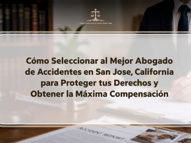 Cómo Seleccionar al Mejor Abogado de Accidentes en San Jose, California para Proteger tus Derechos y Obtener la Máxima Compensación